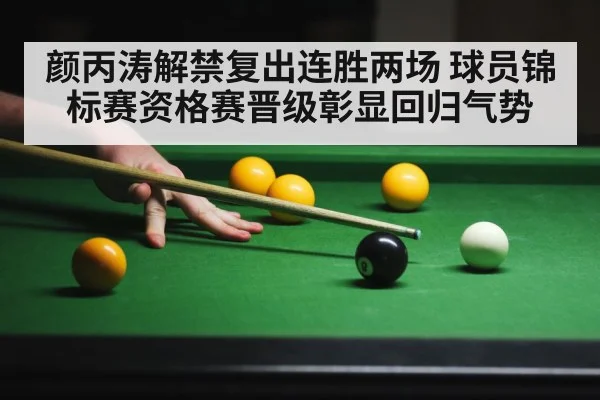 颜丙涛解禁复出连胜两场 球员锦标赛资格赛晋级彰显回归气势